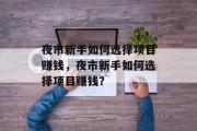 夜市新手如何选择项目赚钱，夜市新手如何选择项目赚钱？