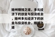 随州赚钱之道，多元经济下的创业与投资机会，随州多元经济下的创业与投资机会，赚钱之道