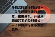 寻找沈阳翻译的商机——关于翻译赚钱的小生意,把握商机,开启从翻译起家的盈利模式——了解翻译行业小生意趋势 寻找沈阳翻译的商机——关于翻译赚钱的小生意,把握商机,开启从翻译起家的盈利模式——了解翻译行业小生意趋势