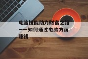 电脑技能助力财富之路——如何通过电脑方面赚钱 电脑技能助力财富之路——如何通过电脑方面赚钱