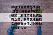 武魂技能赚钱小生意: 这是一种全新的创业模式！武魂技能投资盈利之道，利用武魂技能实现财富增值，创业新模式的探索