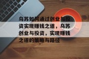 乌苏如何通过创业与投资实现赚钱之道,乌苏创业与投资,实现赚钱之道的策略与路径