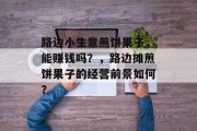 路边小生意煎饼果子,能赚钱吗?,路边摊煎饼果子的经营前景如何?