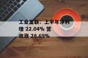 工业富联:上半年净利增 22.04% 营收涨 28.69% 工业富联:上半年净利增 22.04% 营收涨 28.69%