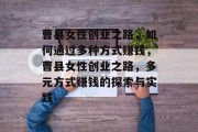 曹县女性创业之路,如何通过多种方式赚钱,曹县女性创业之路,多元方式赚钱的探索与实践