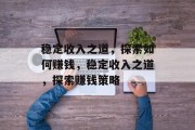 稳定收入之道，探索如何赚钱，稳定收入之道，探索赚钱策略