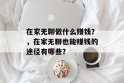 在家无聊做什么赚钱？，在家无聊也能赚钱的途径有哪些？