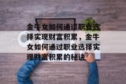 金牛女如何通过职业选择实现财富积累,金牛女如何通过职业选择实现财富积累的秘诀