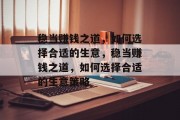 稳当赚钱之道,如何选择合适的生意,稳当赚钱之道,如何选择合适的生意策略