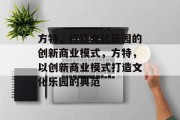 方特，打造文化乐园的创新商业模式，方特，以创新商业模式打造文化乐园的典范