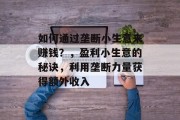 如何通过垄断小生意来赚钱?,盈利小生意的秘诀,利用垄断力量获得额外收入