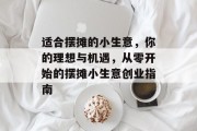 适合摆摊的小生意,你的理想与机遇,从零开始的摆摊小生意创业指南 适合摆摊的小生意,你的理想与机遇,从零开始的摆摊小生意创业指南