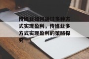 传媒业如何通过多种方式实现盈利,传媒业多方式实现盈利的策略探究