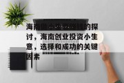 海南做小生意赚钱的探讨,海南创业投资小生意,选择和成功的关键因素 海南做小生意赚钱的探讨,海南创业投资小生意,选择和成功的关键因素