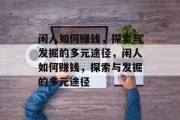 闲人如何赚钱,探索与发掘的多元途径,闲人如何赚钱,探索与发掘的多元途径