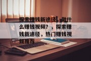 探索赚钱新途径，做什么赚钱视频？，探索赚钱新途径，热门赚钱视频推荐