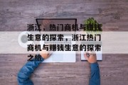 浙江,热门商机与赚钱生意的探索,浙江热门商机与赚钱生意的探索之旅 浙江,热门商机与赚钱生意的探索,浙江热门商机与赚钱生意的探索之旅
