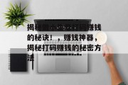 揭秘做小生意打码赚钱的秘诀！，赚钱神器，揭秘打码赚钱的秘密方法