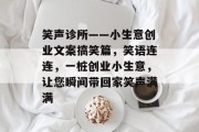 笑声诊所——小生意创业文案搞笑篇,笑语连连,一桩创业小生意,让您瞬间带回家笑声满满 笑声诊所——小生意创业文案搞笑篇,笑语连连,一桩创业小生意,让您瞬间带回家笑声满满