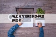 晚上用车赚钱的多种途径探索