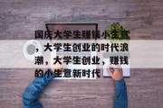 国庆大学生赚钱小生意,大学生创业的时代浪潮,大学生创业,赚钱的小生意新时代 国庆大学生赚钱小生意,大学生创业的时代浪潮,大学生创业,赚钱的小生意新时代