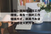 有车一族如何通过工作赚钱,有车一族的工作赚钱方式,利用汽车资源创造收入的方法