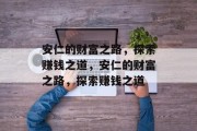 安仁的财富之路，探索赚钱之道，安仁的财富之路，探索赚钱之道