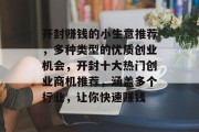 开封赚钱的小生意推荐,多种类型的优质创业机会,开封十大热门创业商机推荐,涵盖多个行业,让你快速赚钱