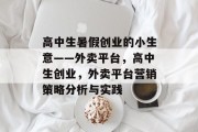 高中生暑假创业的小生意——外卖平台,高中生创业,外卖平台营销策略分析与实践 高中生暑假创业的小生意——外卖平台,高中生创业,外卖平台营销策略分析与实践