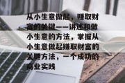 从小生意做起，赚取财富的关键——讲述和做小生意的方法，掌握从小生意做起赚取财富的关键方法，一个成功的商业实践