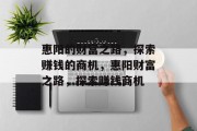 惠阳的财富之路,探索赚钱的商机,惠阳财富之路,探索赚钱商机