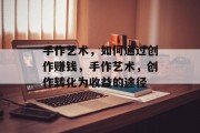 手作艺术，如何通过创作赚钱，手作艺术，创作转化为收益的途径