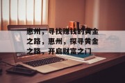 惠州,寻找赚钱的黄金之路,惠州,探寻黄金之路,开启财富之门 惠州,寻找赚钱的黄金之路,惠州,探寻黄金之路,开启财富之门