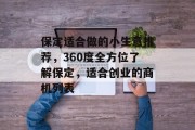 保定适合做的小生意推荐,360度全方位了解保定,适合创业的商机列表 保定适合做的小生意推荐,360度全方位了解保定,适合创业的商机列表