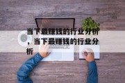 当下最赚钱的行业分析,当下最赚钱的行业分析 当下最赚钱的行业分析,当下最赚钱的行业分析