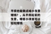 平房也能做点啥小生意赚钱?,从平房起家的生意,哪些小项目可以轻松赚钱