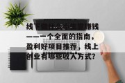 线下做什么小生意赚钱——一个全面的指南，盈利好项目推荐，线上创业有哪些收入方式？