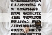在现代社会中,画作交易与摆摊活动已经成为许多人创业的尝试。作为一名曾经的小画家,我发现,通过自己的艺术技能,不仅可以实现经济上的独立,还能为人们的生活带来乐趣和审美享受。,利用艺术技能开启经济独立之路,小画家的故事 在现代社会中,画作交易与摆摊活动已经成为许多人创业的尝试。作为一名曾经的小画家,我发现,通过自己的艺术技能,不仅可以实现经济上的独立,还能为人们的生活带来乐趣和审美享受。,利用艺术技能开启经济独立之路,小画家的故事