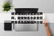 固安赚钱的小生意招聘网，固安知名小企业招聘需求及薪酬福利介绍