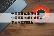 宁国做什么生意赚钱_宁国哪里有手工活可以拿回家做的附近 宁国做什么生意赚钱_宁国哪里有手工活可以拿回家做的附近