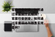 家居行业创业,如何通过家居做什么赚钱?,家居行业创业,如何通过家居设计与销售实现盈利? 家居行业创业,如何通过家居做什么赚钱?,家居行业创业,如何通过家居设计与销售实现盈利?