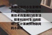 电脑可做的小生意赚钱的出路——揭秘如何利用技术改变我们的生活,探索科技对生活的影响,从计算机到物联网的小商机