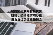 奶妈如何利用自身优势赚钱,奶妈如何巧妙运用自身优势实现赚钱之道