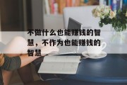 不做什么也能赚钱的智慧,不作为也能赚钱的智慧 不做什么也能赚钱的智慧,不作为也能赚钱的智慧