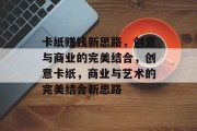 卡纸赚钱新思路,创意与商业的完美结合,创意卡纸,商业与艺术的完美结合新思路