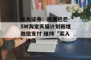 光大证券:阿里巴巴-SW淘宝天猫计划新增微信支付 维持“买入”评级
