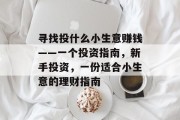 寻找投什么小生意赚钱——一个投资指南,新手投资,一份适合小生意的理财指南 寻找投什么小生意赚钱——一个投资指南,新手投资,一份适合小生意的理财指南