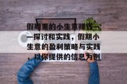 假期里的小生意赚钱——探讨和实践,假期小生意的盈利策略与实践,以你提供的信息为例 假期里的小生意赚钱——探讨和实践,假期小生意的盈利策略与实践,以你提供的信息为例