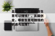 出国创业,选择哪些生意可以赚钱?,出国创业,哪些生意可赚钱的机遇与选择?