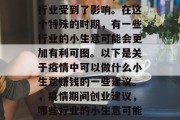 在疫情的冲击下,许多行业受到了影响。在这个特殊的时期,有一些行业的小生意可能会更加有利可图。以下是关于疫情中可以做什么小生意赚钱的一些建议。,疫情期间创业建议,哪些行业的小生意可能更受欢迎? 在疫情的冲击下,许多行业受到了影响。在这个特殊的时期,有一些行业的小生意可能会更加有利可图。以下是关于疫情中可以做什么小生意赚钱的一些建议。,疫情期间创业建议,哪些行业的小生意可能更受欢迎?